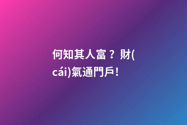 何知其人富？財(cái)氣通門戶!